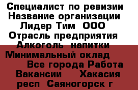 Специалист по ревизии › Название организации ­ Лидер Тим, ООО › Отрасль предприятия ­ Алкоголь, напитки › Минимальный оклад ­ 35 000 - Все города Работа » Вакансии   . Хакасия респ.,Саяногорск г.